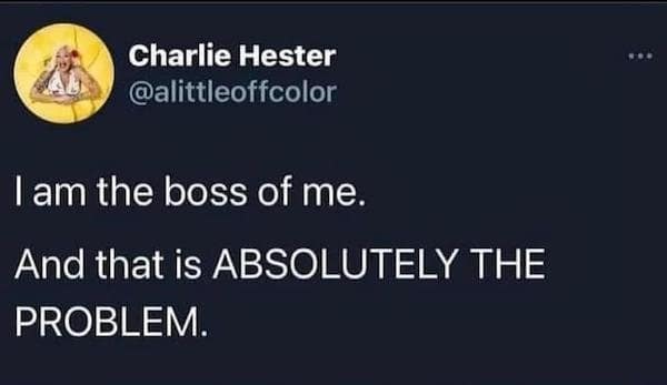 A viral tweet by Charlie Hester realizing that being the boss of yourself is actually a terrible management structure.