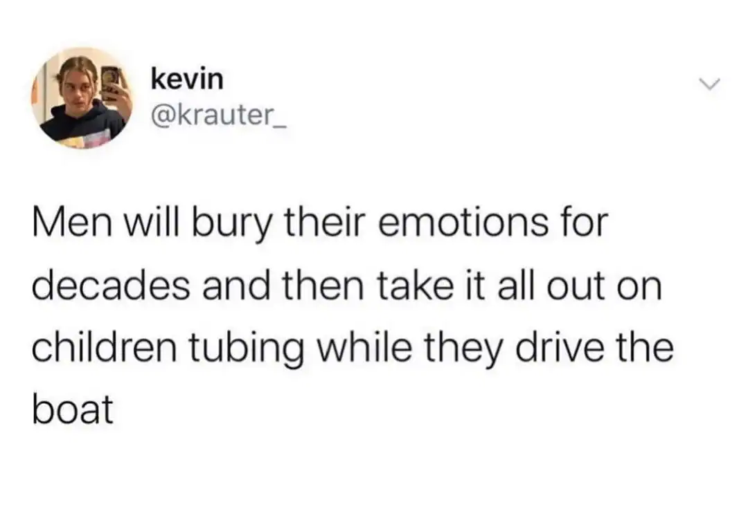 A weirdly specific meme tweet claiming men repress emotions for decades only to take it out on children while driving a tubing boat.
