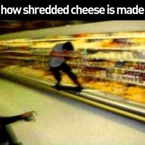 A blurry, chaotic cheese meme showing a skateboarder grinding on a rail in a grocery store aisle, captioned "how shredded cheese is made."