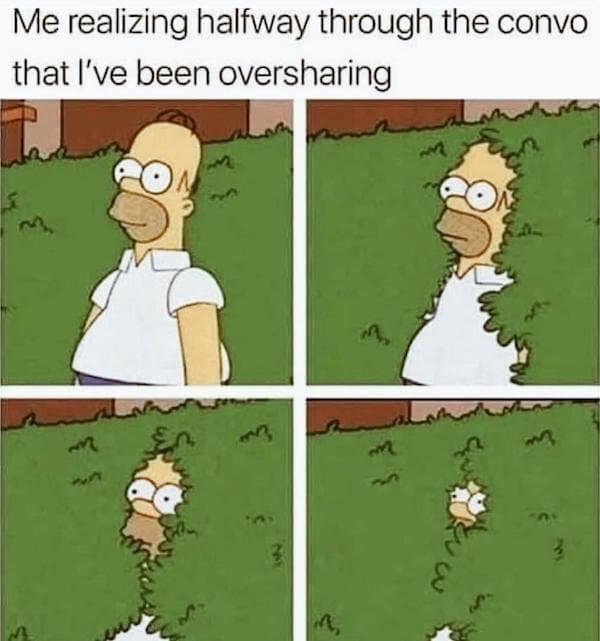 A classic meme of Homer Simpson backing into the bushes, representing the realization that you have been oversharing.