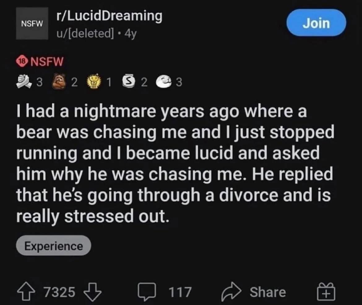 A classic meme reddit post about a lucid dreamer who stopped running from a bear only to find out the bear was going through a divorce.