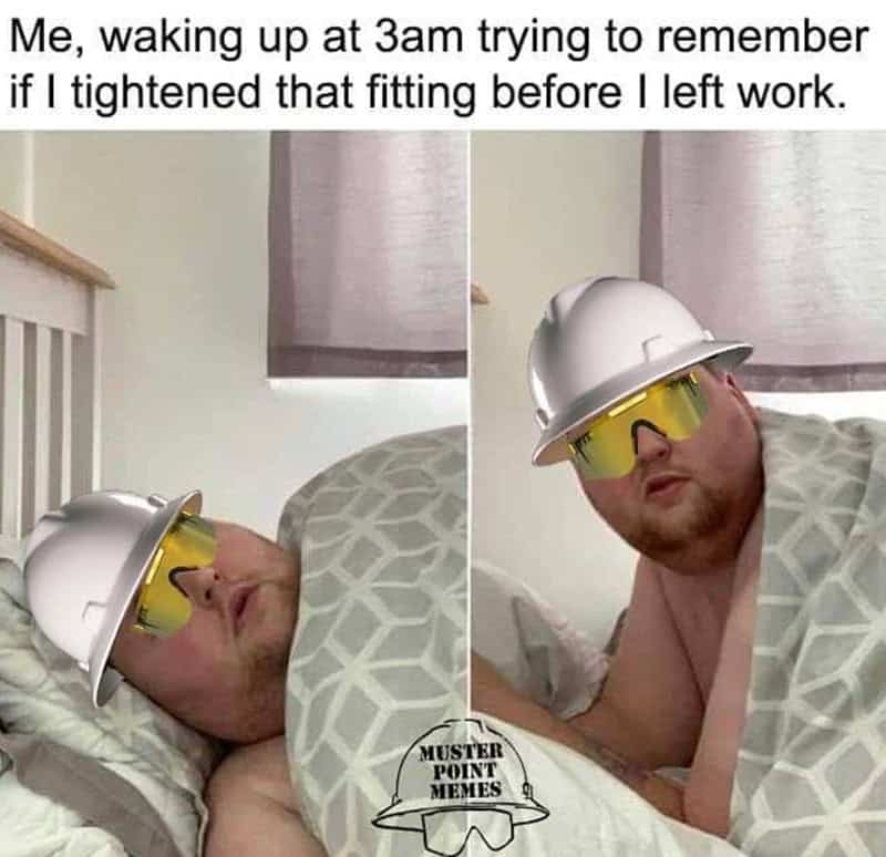 A relatable construction worker meme capturing the specific 3 AM panic of waking up and wondering if you remembered to tighten a specific fitting.