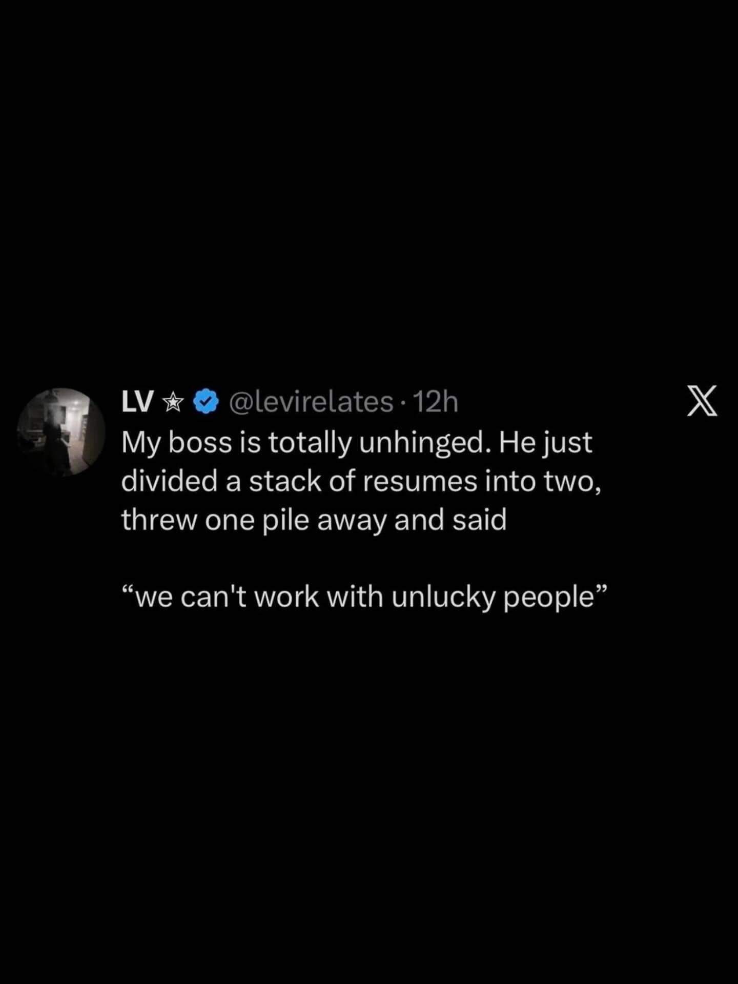 Post about a boss throwing away half a stack of resumes because he can't work with unlucky people.