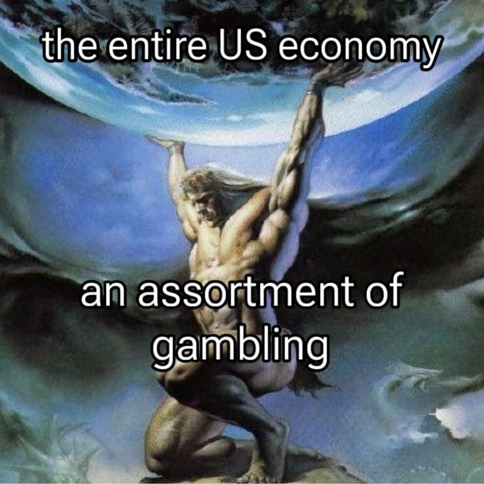 A painfully accurate economic funny meme using the classic painting of Atlas holding up the globe, where the heavy world is labeled "the entire US economy" and the muscular titan supporting it is simply named "an assortment of gambling" in this meme dump.