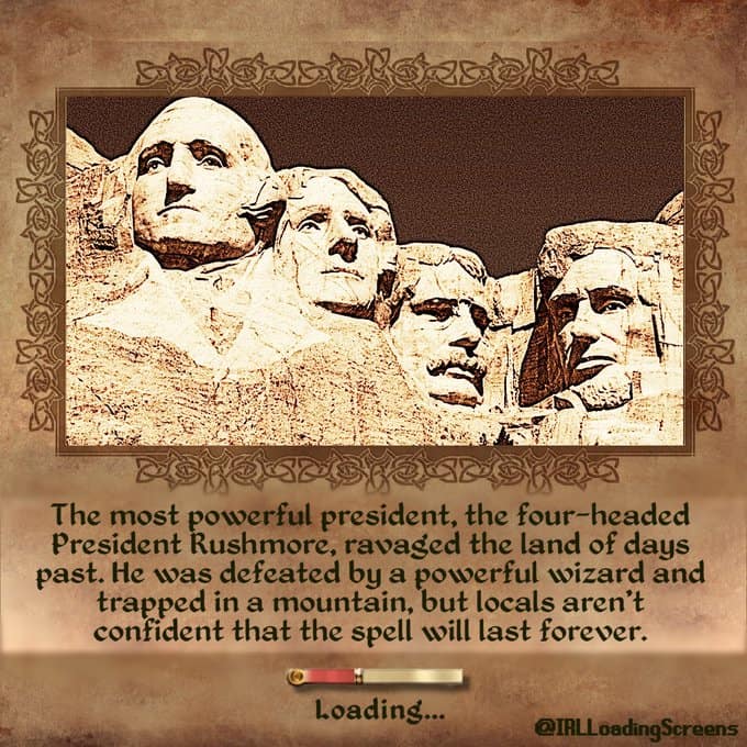 A lore-heavy real life loading screen reimagining Mount Rushmore as a "four-headed President Rushmore" monster that was defeated by a wizard and trapped in stone.