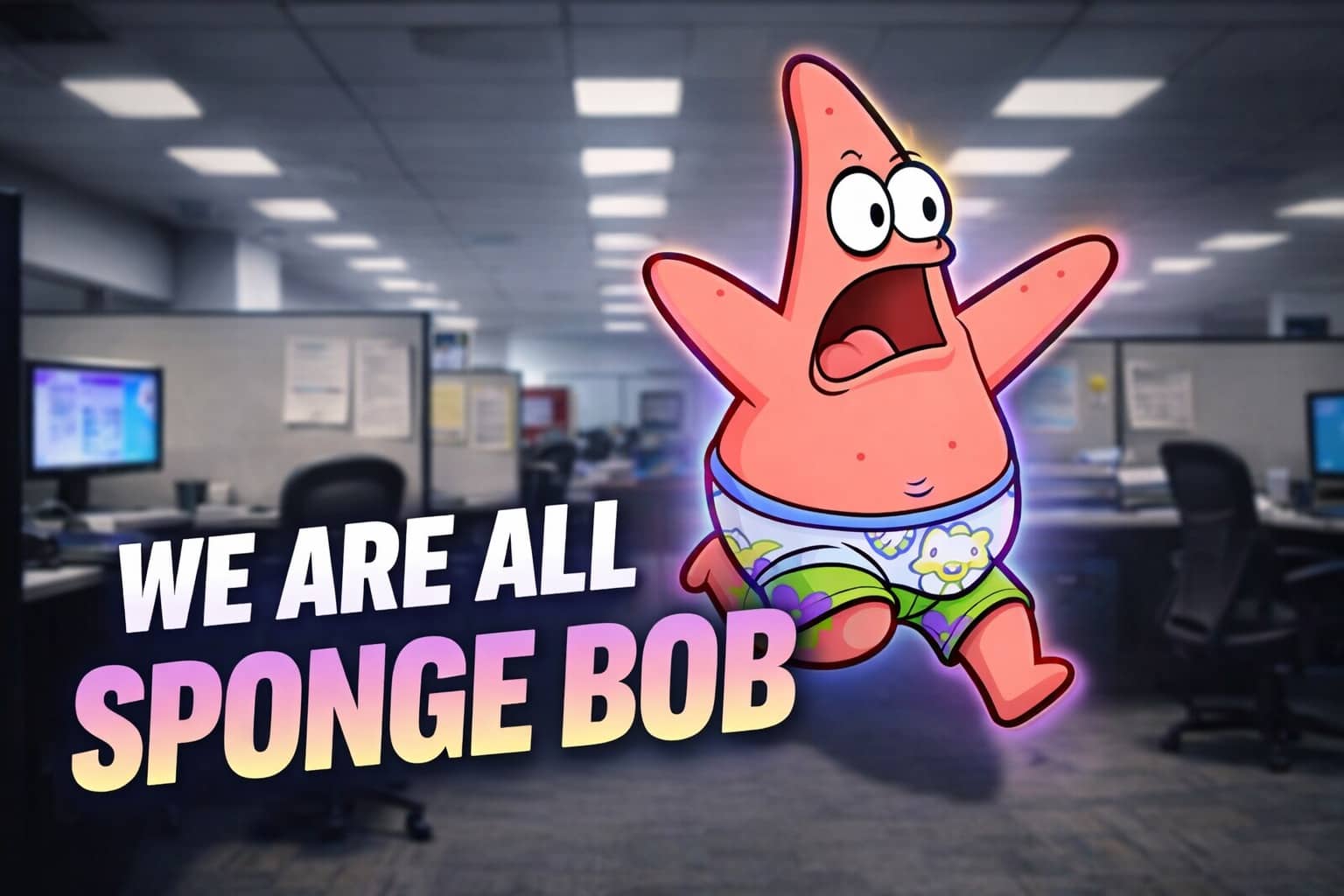 Patrick Star from SpongeBob SquarePants running through an office with text overlay We Are All SpongeBob.