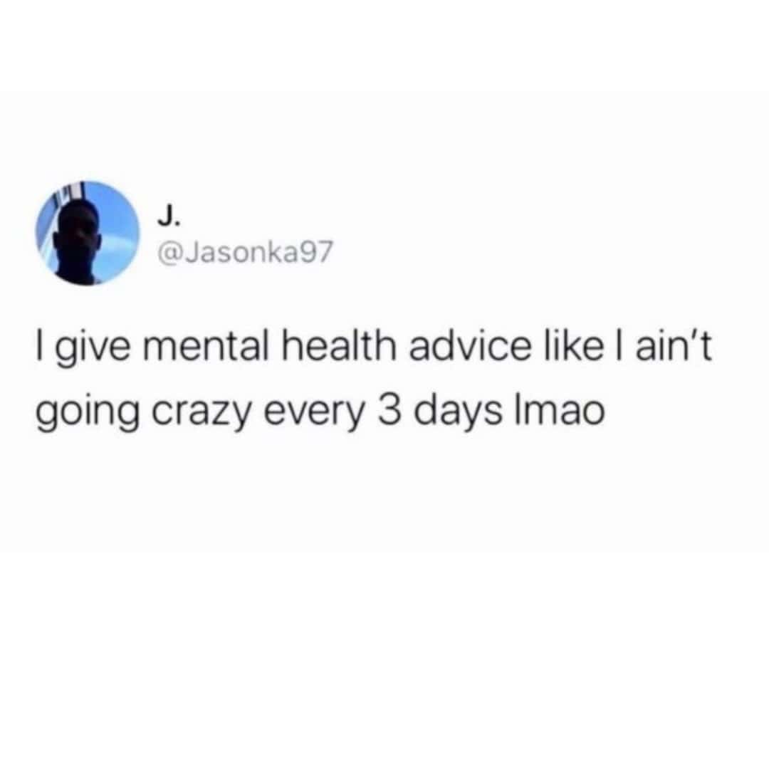 Tweet joking about giving mental health advice while personally struggling every three days.