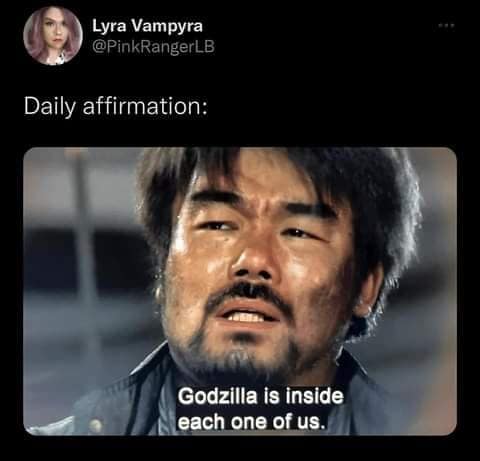 classic meme providing a chaotic daily affirmation with a retro movie screenshot of a distressed man declaring that Godzilla is inside each one of us, cementing its place among legendary old memes.