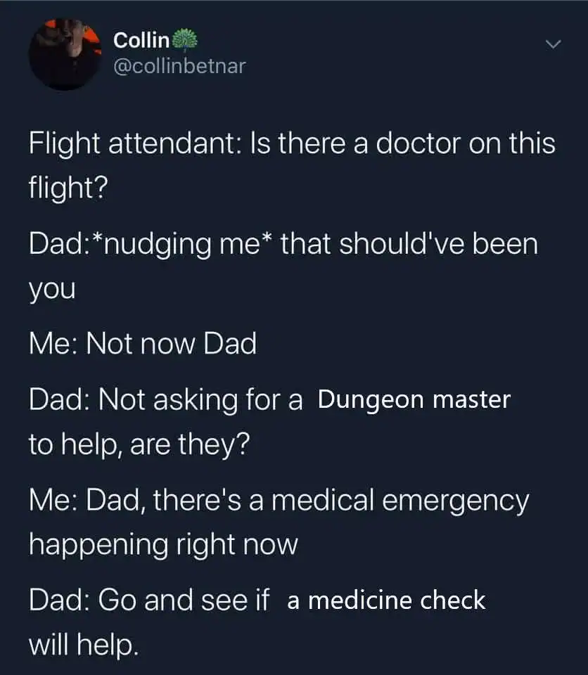 witty d&d meme text post about a father poking fun at his Dungeon Master son during a mid-flight medical emergency. When a doctor is requested, the dad sarcastically suggests his son step up to see if a high "medicine check" roll can save the passenger