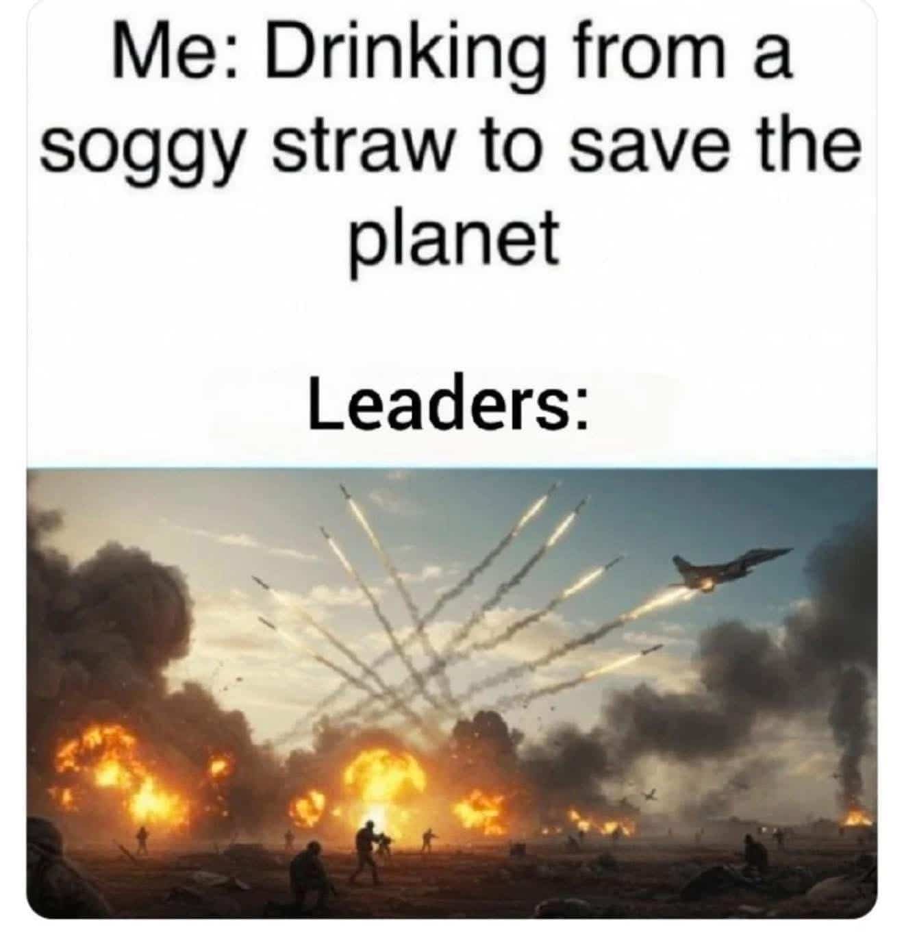 Me using soggy straw to save planet, leaders launching missiles meme