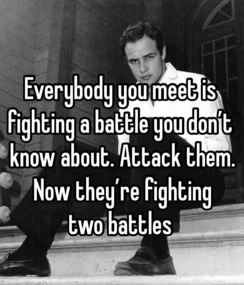 A subverted motivational meme dump entry using a black-and-white photo of Marlon Brando. The text advises that since everyone is fighting a battle you don't know about, you should "Attack them" so "Now they're fighting two battles."