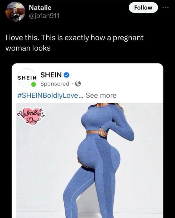 sarcastic funny meme from a meme dump highlighting a heavily photoshopped SHEIN ad where a pregnant model has an impossible hourglass figure, captioned with the biting remark, "This is exactly how a pregnant woman looks."