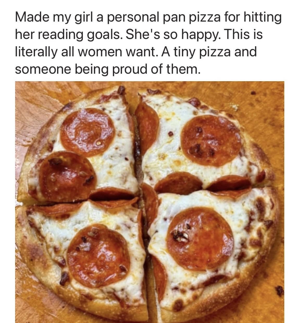 relatable funny meme featuring a delicious-looking personal pan pizza, with the creator joking that all a woman truly wants is a tiny pizza and someone to be proud of her for hitting her reading goals.