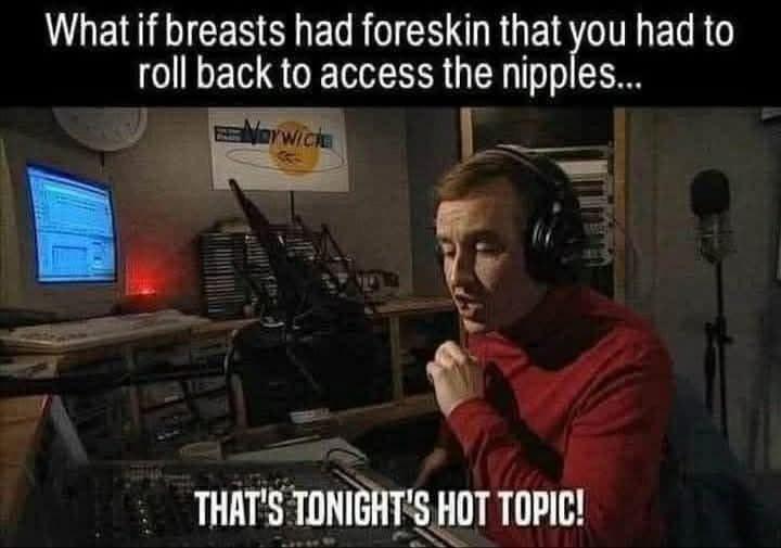 cursed "hot topic" funny meme featuring Alan Partridge in a radio booth. The text presents a horrifyingly specific biological "what if" regarding breasts having foreskins that need to be rolled back to access the nipples.