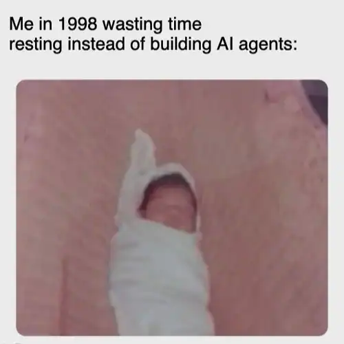 satirical programmer meme showing a blurry photo of a newborn baby. The caption reads: "Me in 1998 wasting time resting instead of building AI agents," mocking the current relentless hustle culture in the AI space.