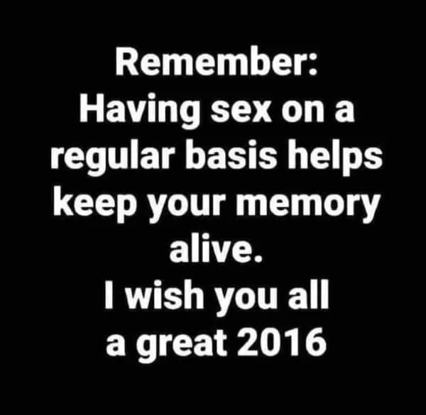 A self-burn relatable meme on a black background. It claims regular intimacy keeps your memory alive, then concludes with: "I wish you all a great 2016," implying the speaker's memory is a decade out of date.