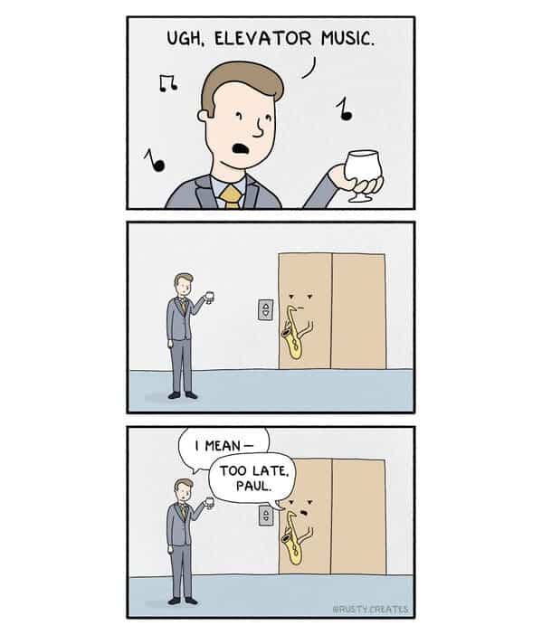 A man complains about elevator music only to find a literal elevator playing a saxophone.