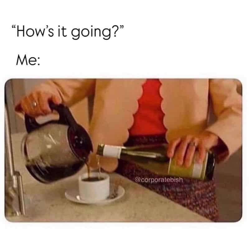 A high-stress work meme showing a person simultaneously pouring hot coffee and white wine into the same mug, perfectly answering the question, "How’s it going?"