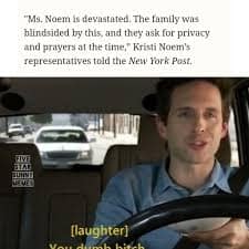 A Bryon Noem meme reacting to a news snippet about the family being "blindsided" and asking for prayers. The text is paired with the iconic "You dumb b*tch" reaction image of Dennis Reynolds driving a car from It's Always Sunny.