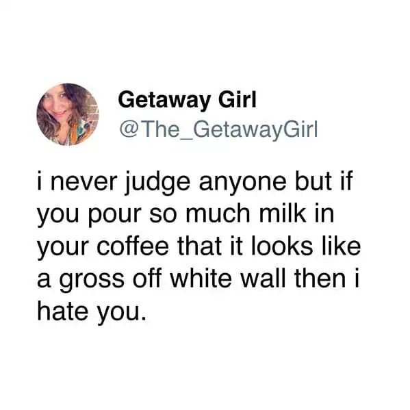 A sharp funny tweet about coffee from Getaway Girl (@The_GetawayGirl). The text reads: "i never judge anyone but if you pour so much milk in your coffee that it looks like a gross off white wall then i hate you," perfectly capturing the gatekeeping spirit of coffee purists.