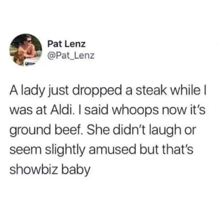 A retail dad joke tweet from Pat Lenz. He describes a lady dropping a steak at Aldi and telling her "whoops, now it's ground beef." He notes she wasn't amused, but dismisses it with "that's showbiz baby."