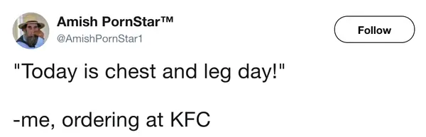 A fitness-themed fast food meme tweet from Amish PornStar. Rebranding the gym lifestyle, the user proudly declares "Today is chest and leg day!"—while placing a specific order for drumsticks and breasts at KFC.