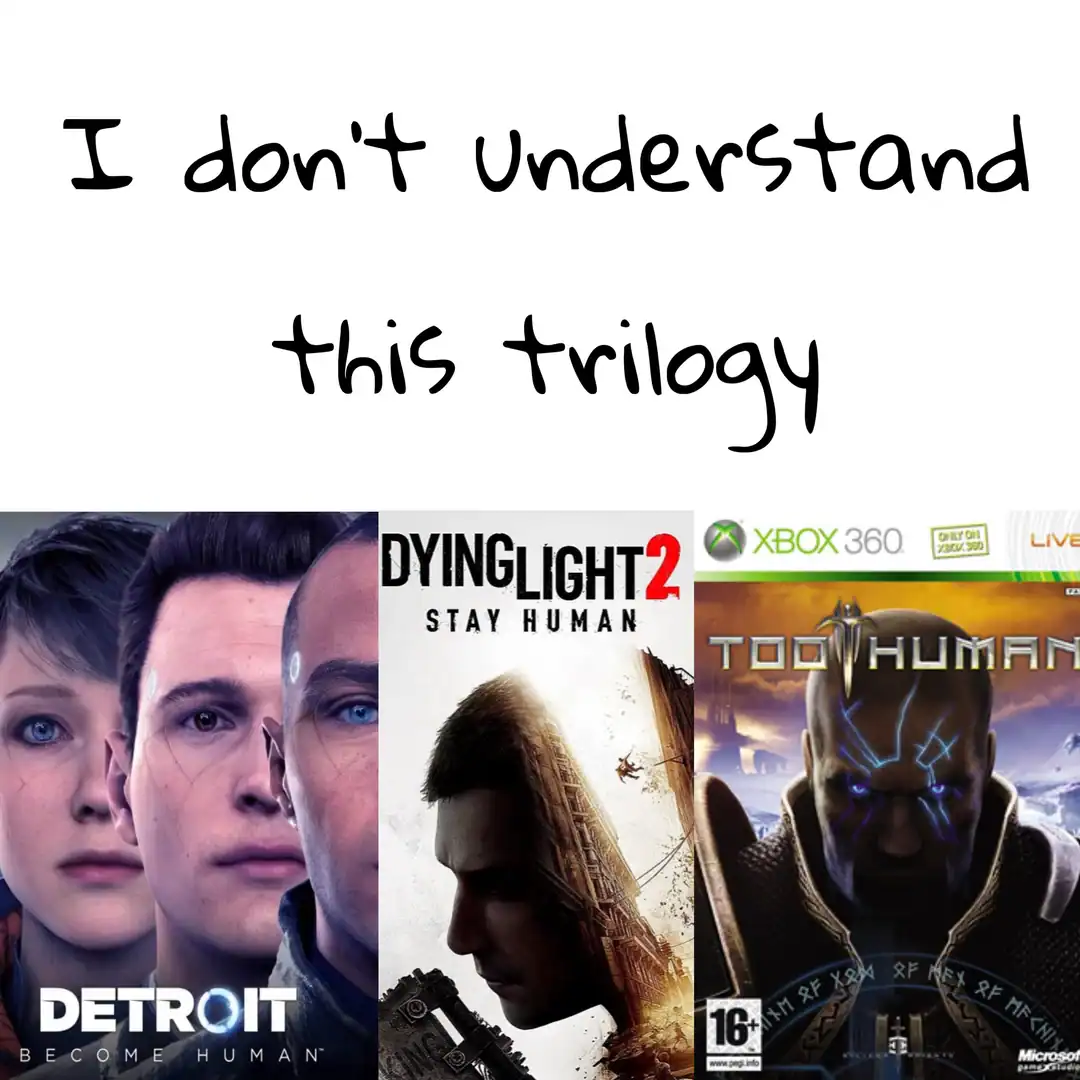 A confusing "Trilogy" funny rpg meme that groups three unrelated games together based on their titles: Detroit: Become Human, Dying Light 2: Stay Human, and the Xbox 360 cult classic Too Human. The header reads: "I don't Understand this trilogy."