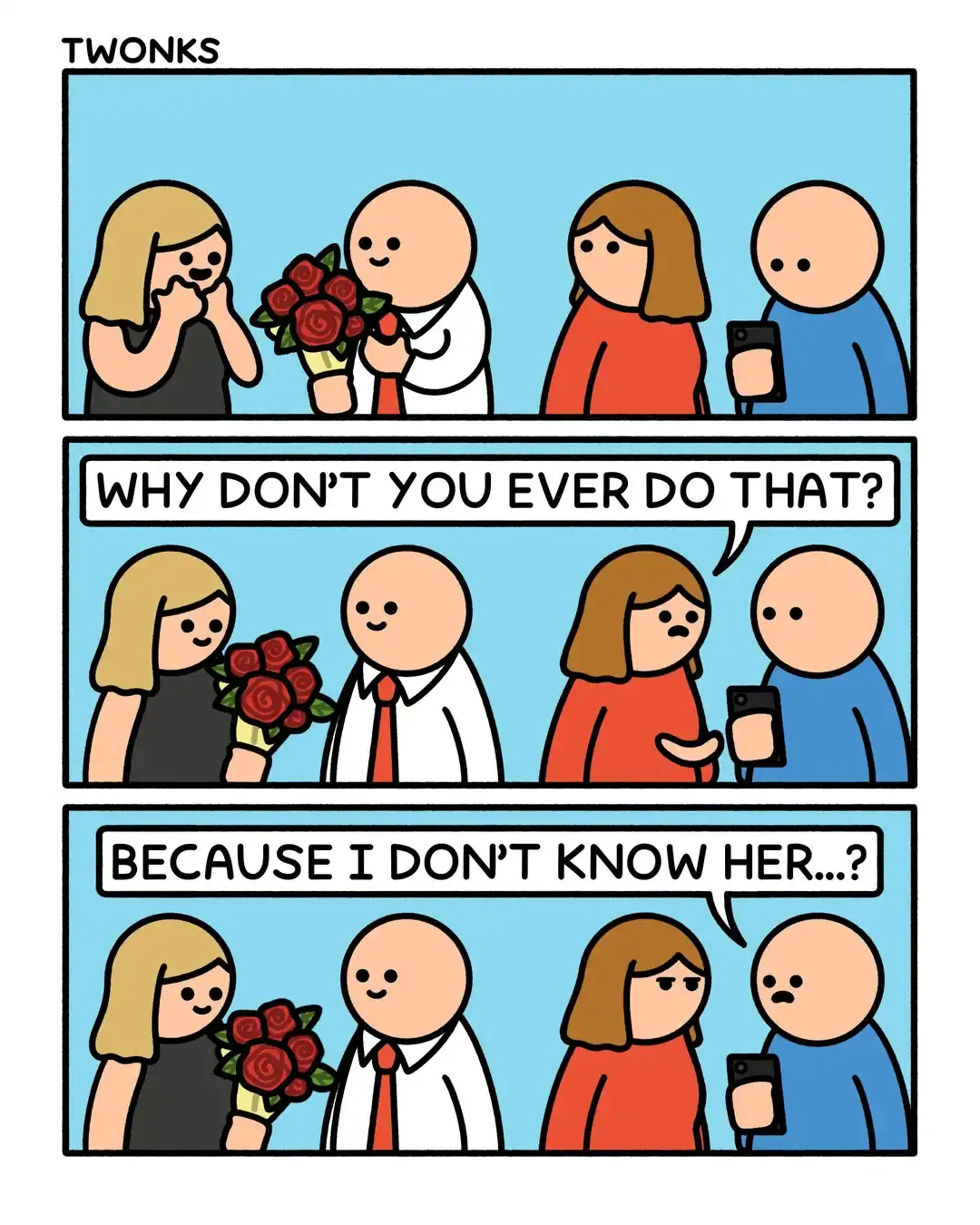 A three-panel funny online web comic by "TWONKS" about a romantic misunderstanding. A woman sees a man giving another woman a bouquet of roses and asks her partner, "Why don’t you ever do that?" Her partner, confused and slightly offended, replies, "Because I don’t know her...?"