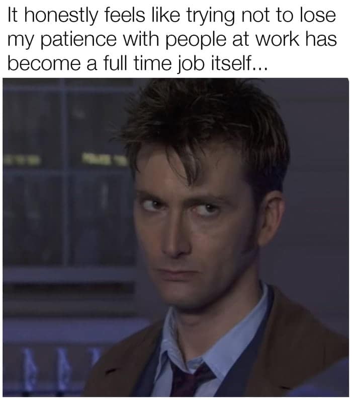 funny work meme featuring an intense-looking Tenth Doctor from Doctor Who. The text laments that maintaining professional patience with coworkers has become a grueling, second full-time job in itself.