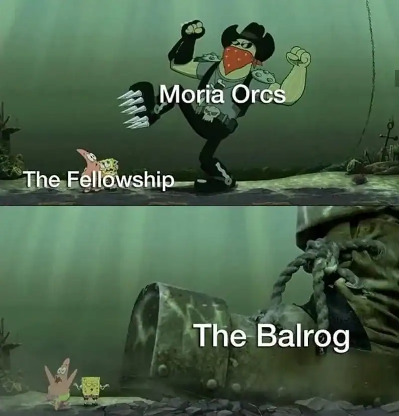 A two-panel lotr meme using SpongeBob SquarePants. In the top panel, a biker labeled "Moria Orcs" prepares to stomp SpongeBob and Patrick ("The Fellowship"). In the bottom panel, a massive boot labeled "The Balrog" looms over them, signifying a much larger threat.