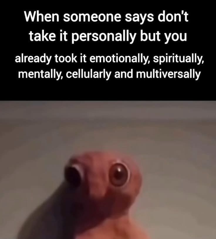 A surreal meme dump entry featuring a blurry, bug-eyed pink creature looking traumatized. The text discusses the hyper-sensitive reaction to being told "don't take it personally," explaining that the speaker has already taken it emotionally, mentally, and cellularly.