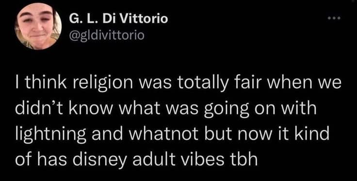 text-based hilarious meme screenshot from G. L. Di Vittorio sharing a spicy take on theology. The post argues that religion was a fair concept when humans didn't understand lightning, but in the modern age, it has started to give off Disney adult vibes.