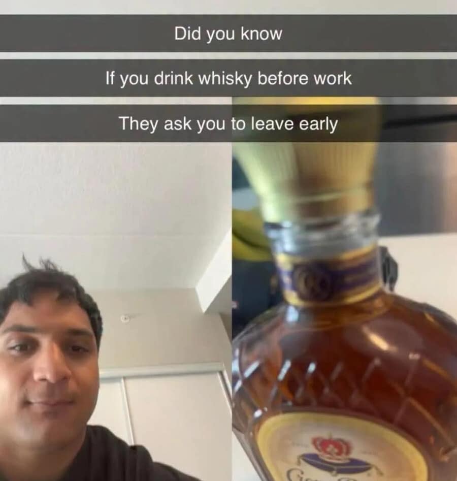 A life-hack funny meme in a Snapchat format showing a guy holding a bottle of Crown Royal. The text overlay reads: "Did you know If you drink whiskey before work They ask you to leave early," rebranding getting fired as a "work-life balance" win
