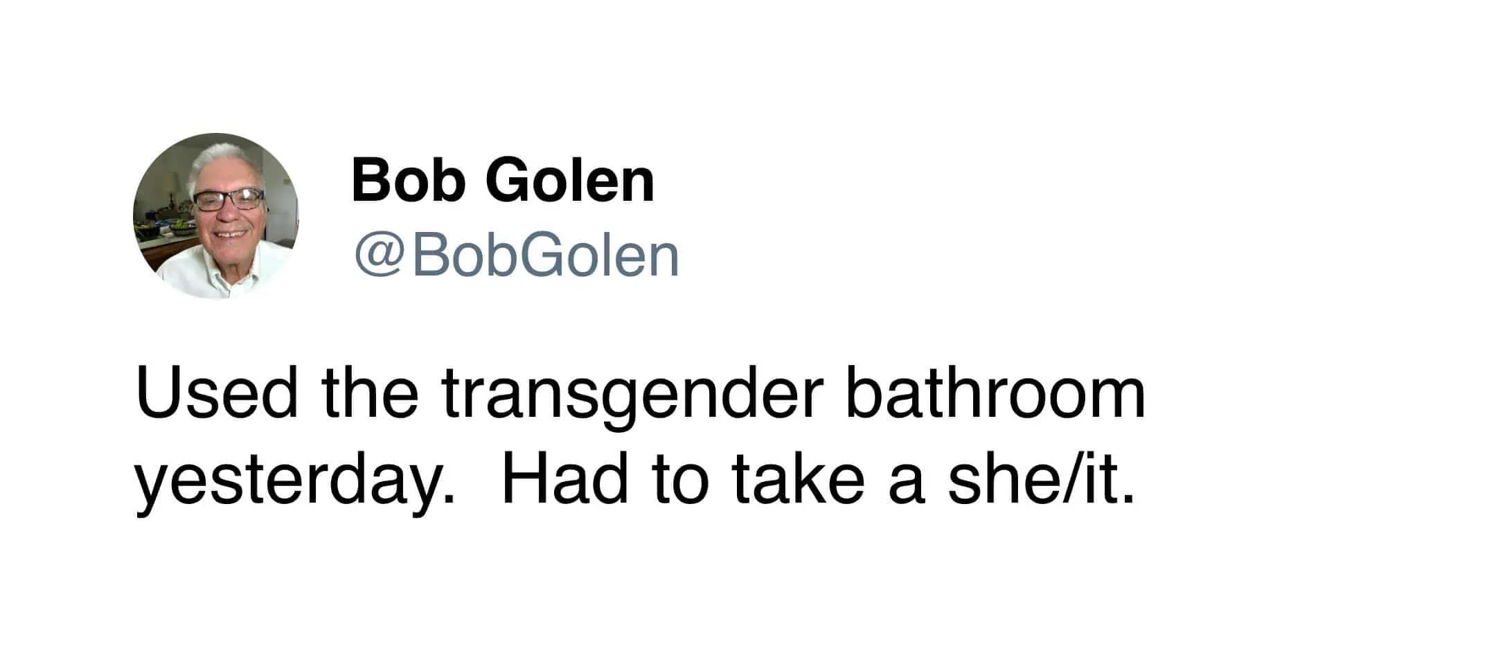 pun-heavy funny meme tweet from @BobGolen. The text reads: "Used the transgender bathroom yesterday. Had to take a she/it," cleverly word-playing on gender pronouns.