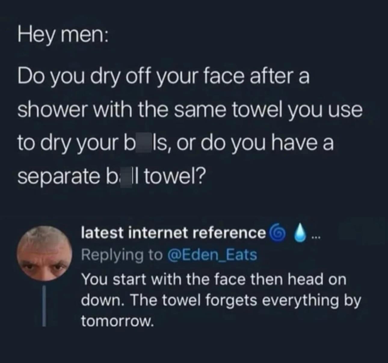A funny meme capturing a Twitter exchange about male hygiene. In response to a question about using the same towel for one's face and "balls," a user explains the "clean start" philosophy: "The towel forgets everything by tomorrow."