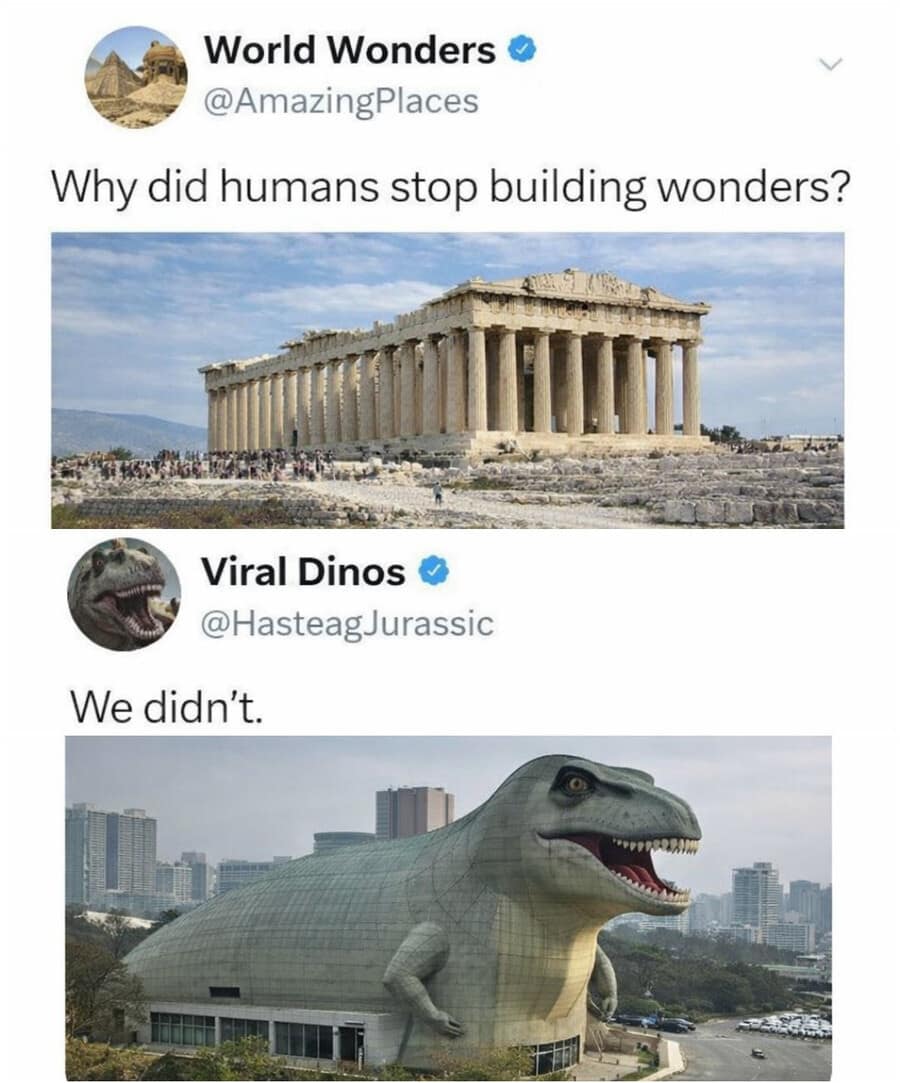 funny memes comparison of human achievement. The top panel asks why humans stopped building "wonders" like the Parthenon; the bottom panel answers "We didn't," showing a massive modern office building shaped like a giant, detailed T-Rex.