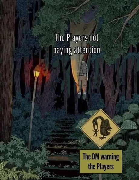 A relatable dnd meme illustrating player awareness using a single vertical illustration where a hiker labeled "The Players not paying attention" is being snatched out of a dark woods by a giant bird beak, right past a street sign labeled "The DM warning the Players."