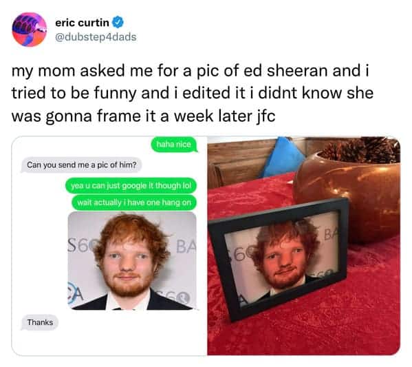 Tweet about editing a photo of Ed Sheeran as a joke, then mom framing it