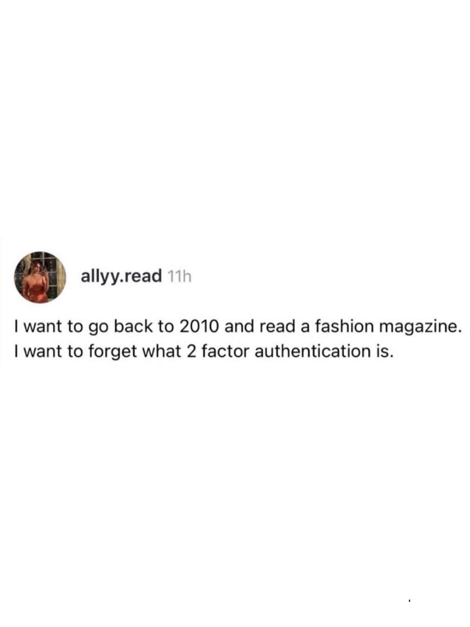Text post longing to return to 2010 to read fashion magazines and forget 2-factor authentication in a classic meme.