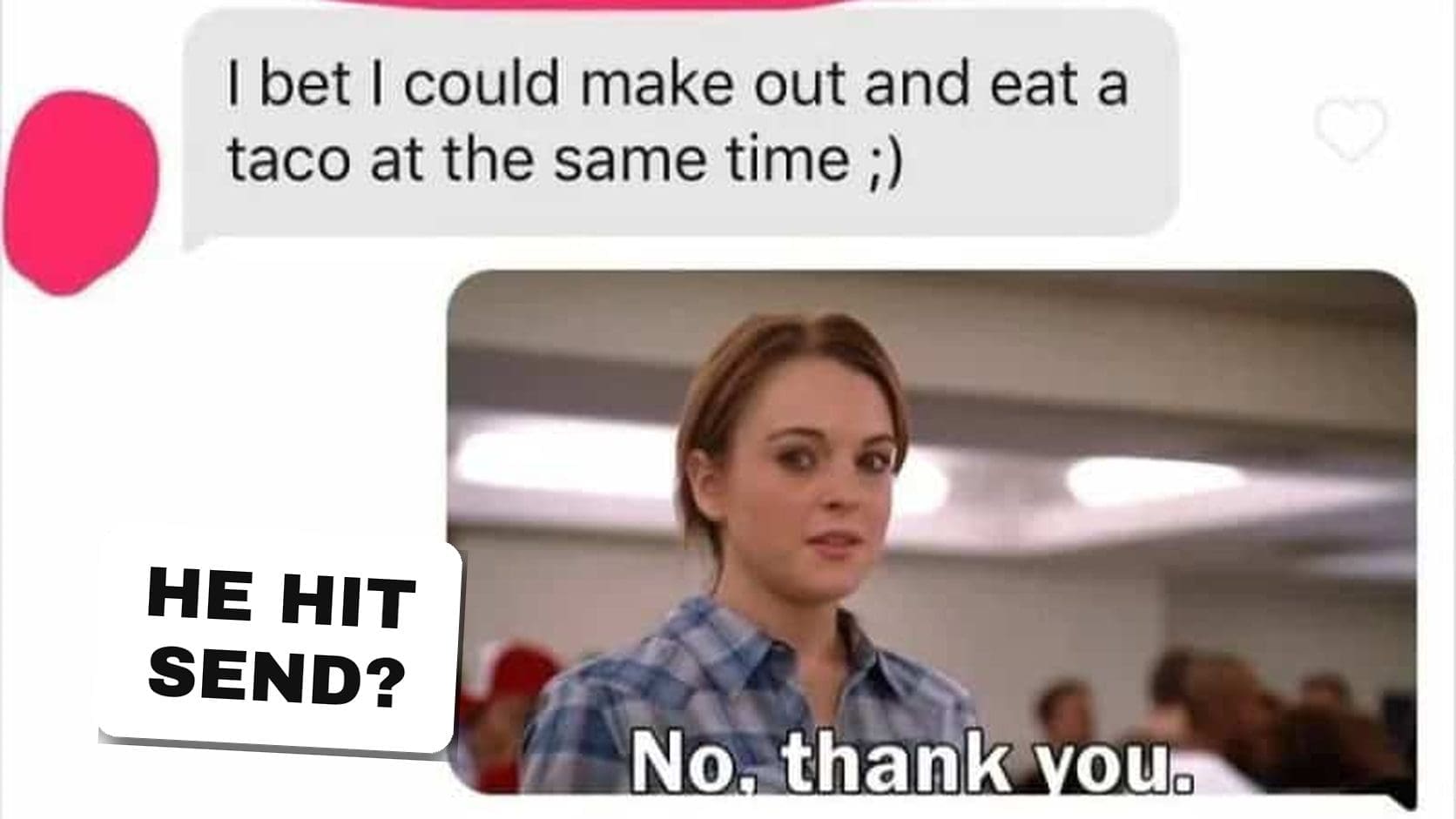 Cringe texts screenshot where a man brags about kissing while eating a taco and gets a Mean Girls no thank you reply.