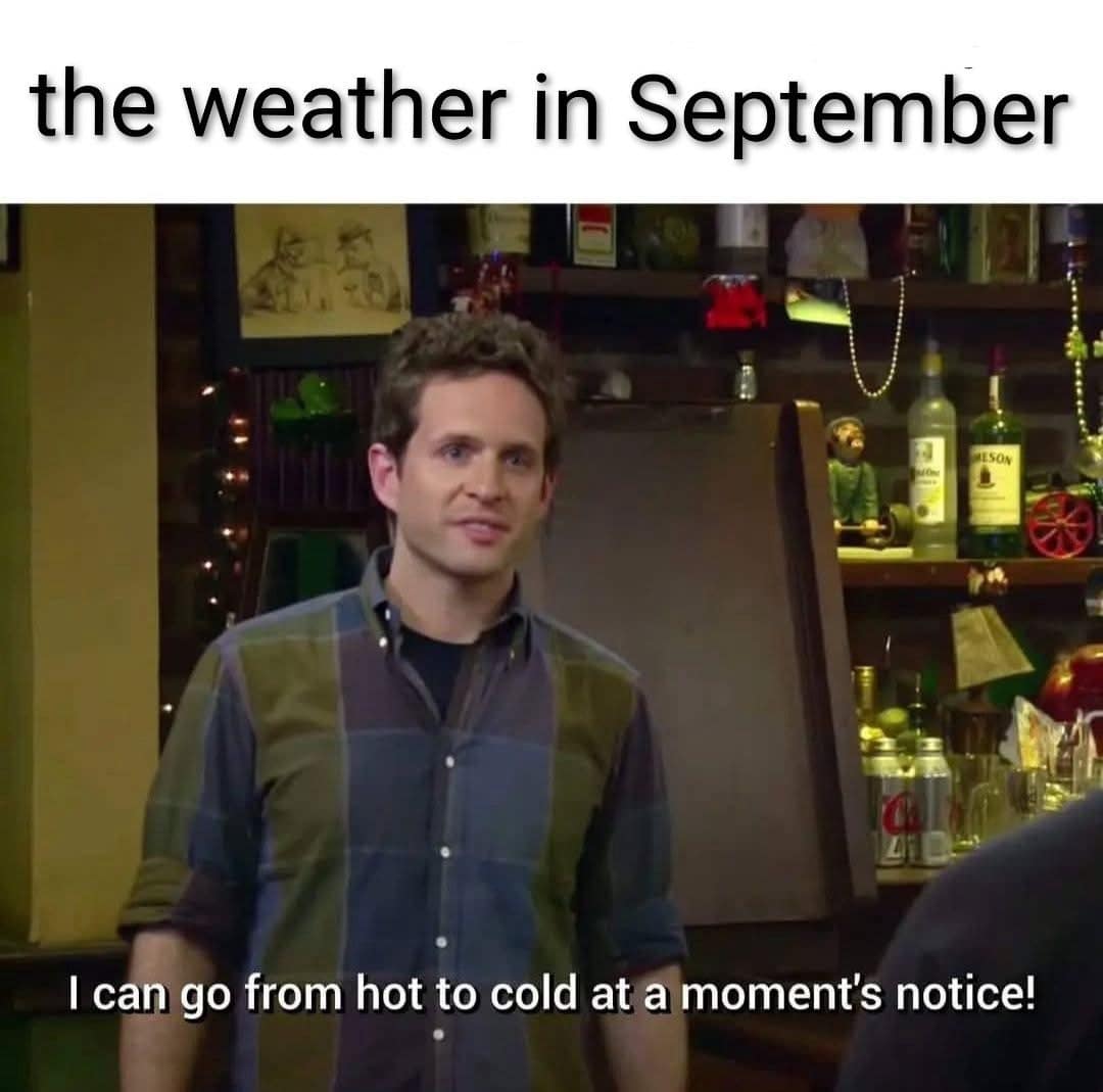 Meme dump pick of Dennis from Always Sunny as September weather, going hot to cold.