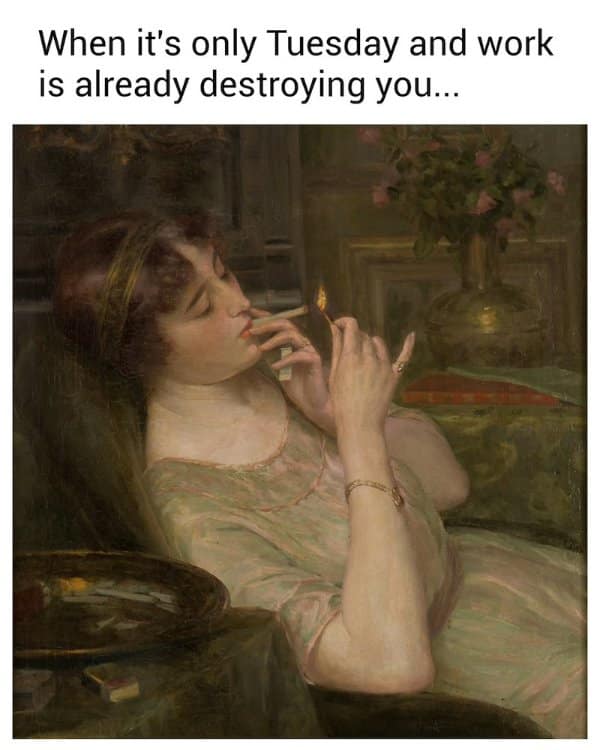 Woman lighting a cigarette in a painting, classical art memes take on Tuesday work stress.