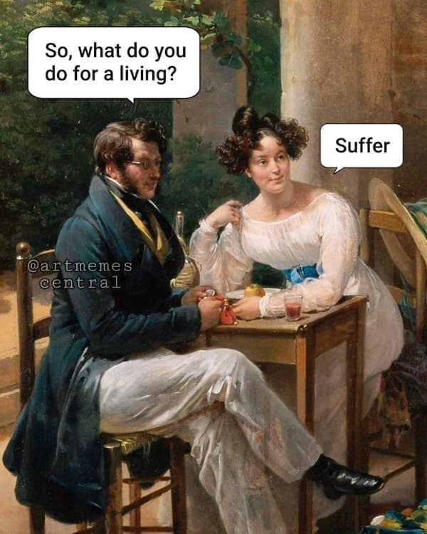 Classical art memes painting where a woman says she suffers for a living.