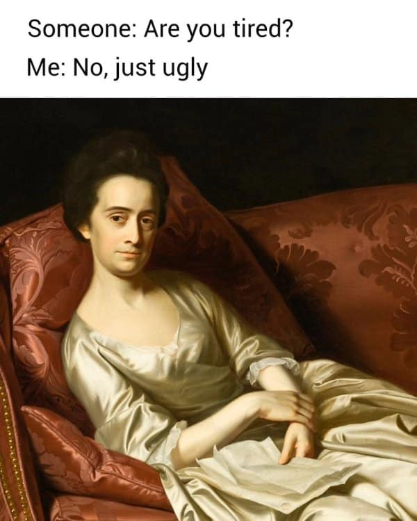 Reclining woman in a satin dress answering whether she is tired with just ugly.