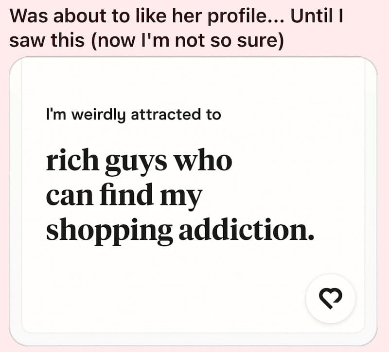 Dating prompt admitting attraction to rich guys who can fund a shopping addiction.