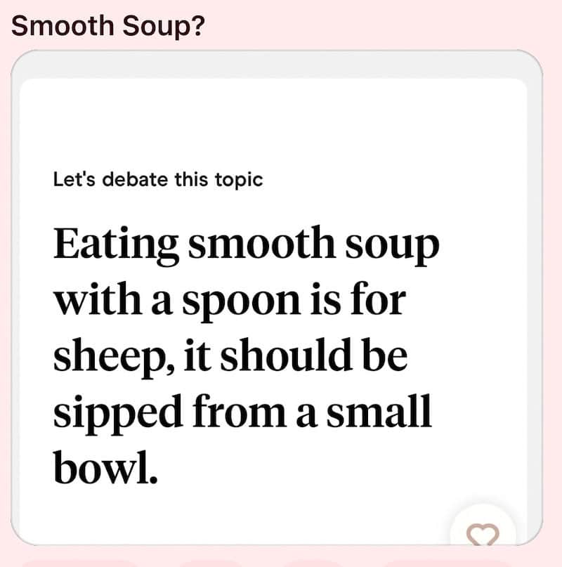 Dating profile debate prompt insisting smooth soup should be sipped from a bowl, not spooned.