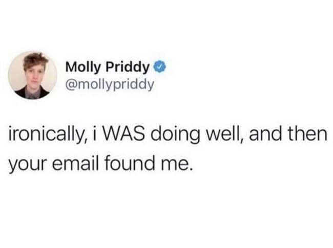 Tweet saying they were doing well until your email found them.