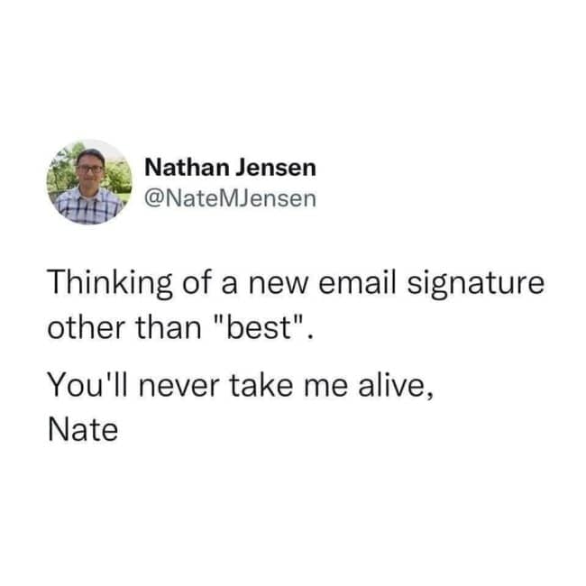 Tweet proposing a new email signature reading you'll never take me alive, Nate.