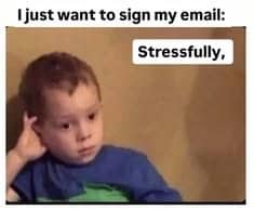 Kid with a weary expression next to a suggested email sign-off reading stressfully.