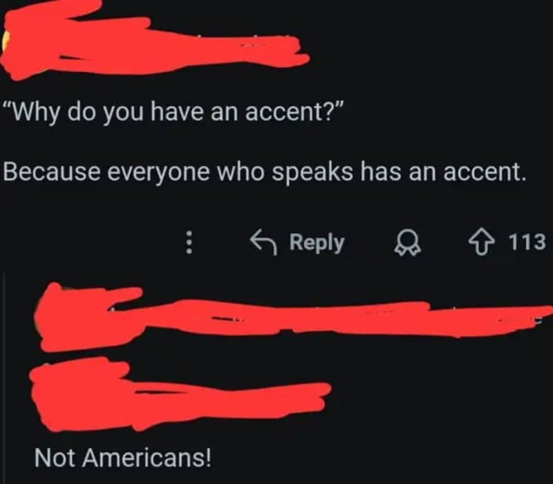 Comment thread where someone claims Americans are the only people without an accent.